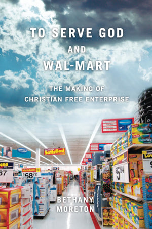 To Serve God and WalMart: The Making of Christian Free Enterprise,Used