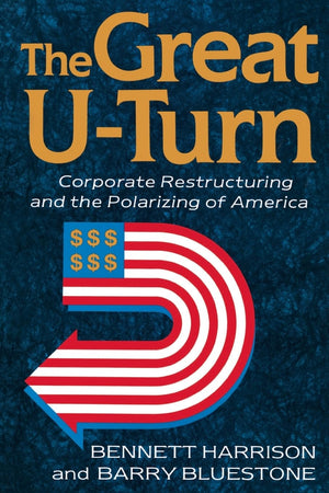 The Great Uturn: Corporate Restructuring And The Polarizing Of America