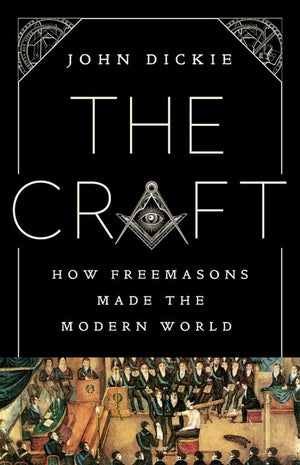 The Craft: How The Freemasons Made The Modern World