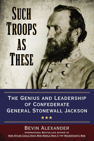 Such Troops as These: The Genius and Leadership of Confederate General Stonewall Jackson,Used