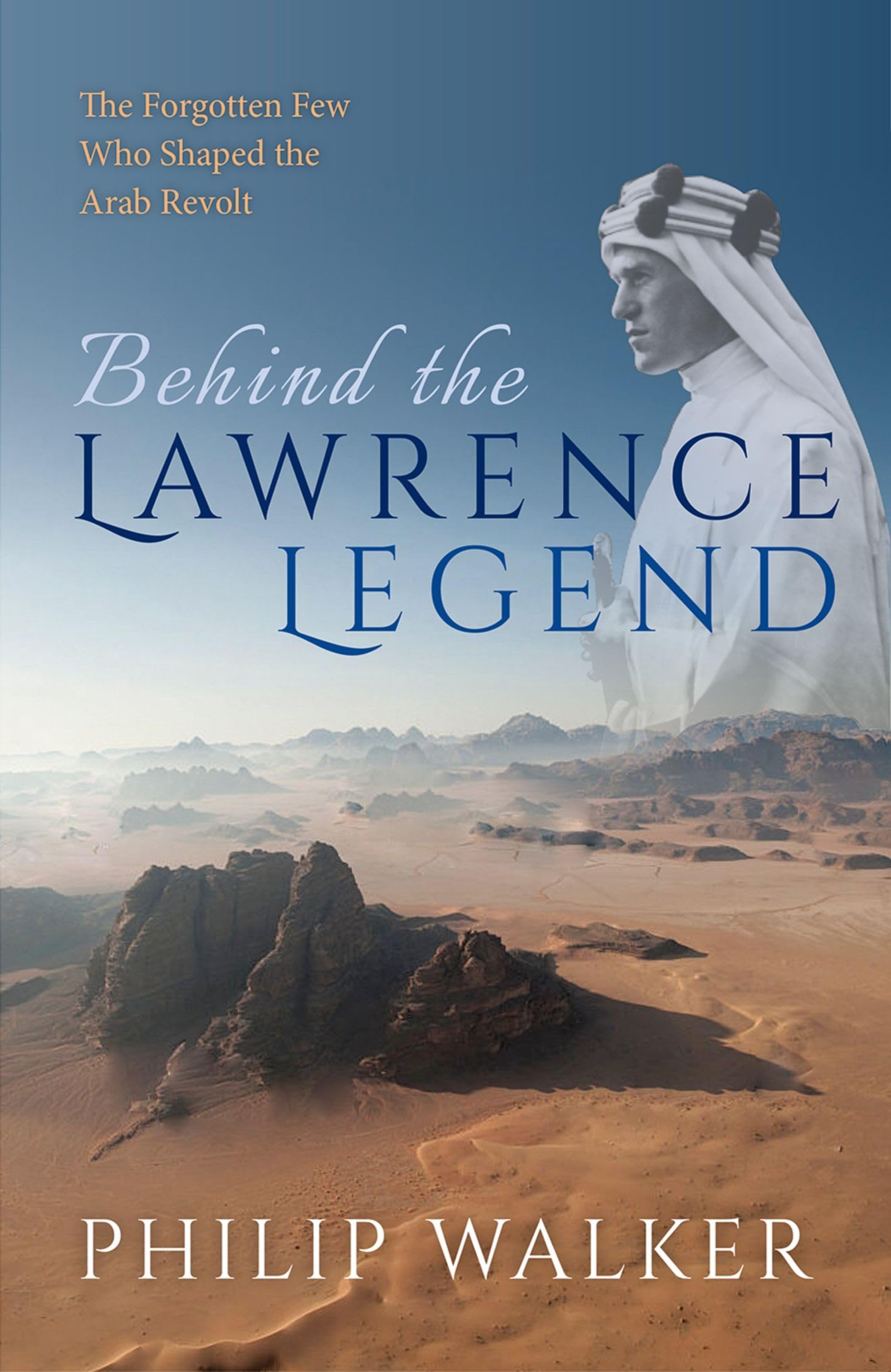 Behind the Lawrence Legend: The Forgotten Few Who Shaped the Arab Revolt,Used