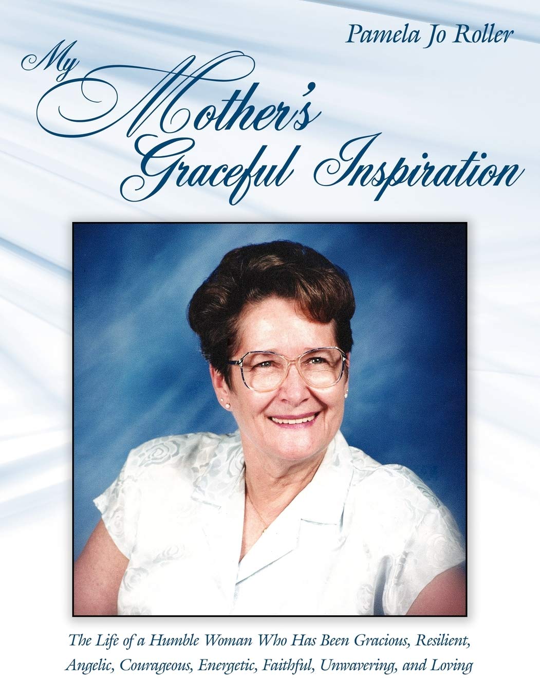 My Mother's Graceful Inspiration: The Life of a Humble Woman Who Has Been Gracious, Resilient, Angelic, Courageous, Energetic, F,Used