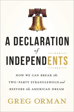 A Declaration Of Independents: How We Can Break The Twoparty Stranglehold And Restore The American Dream,Used
