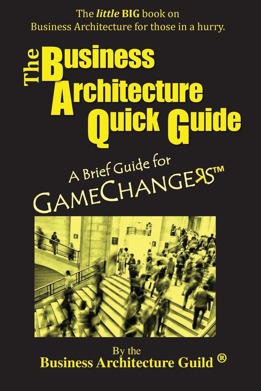 The Business Architecture Quick Guide: A Brief Guide For Gamechangers