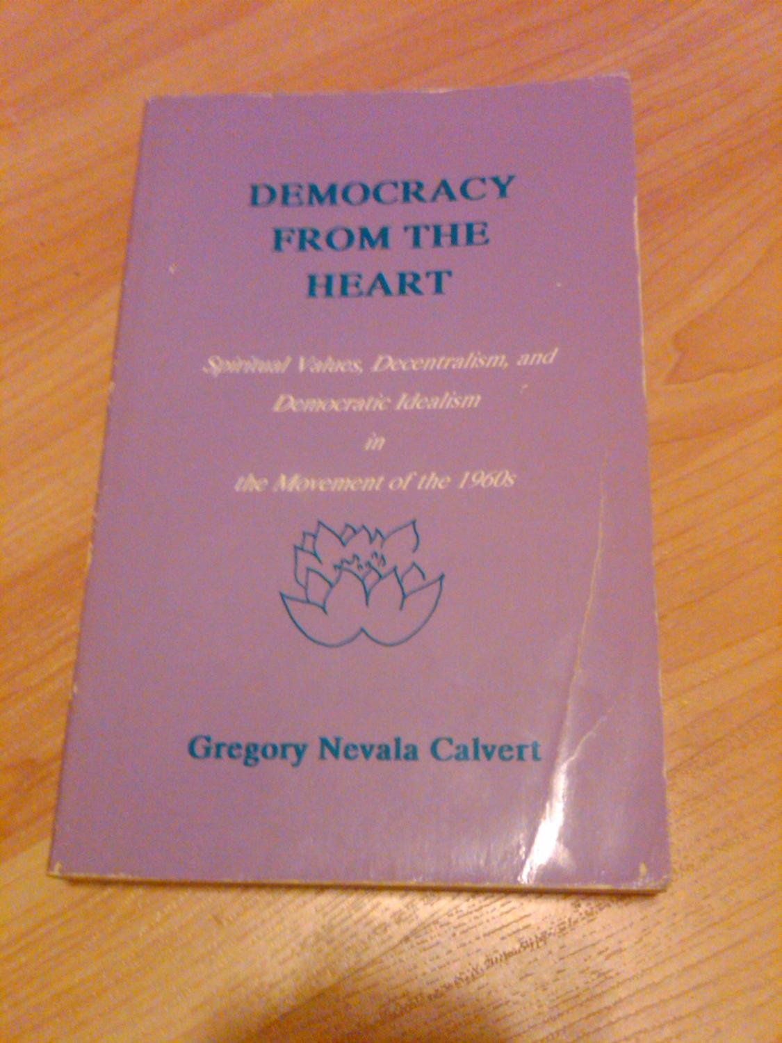 Democracy from the Heart: Spiritual Values, Decentralism, and Democratic Idealism in the Movement of the 1960s,Used