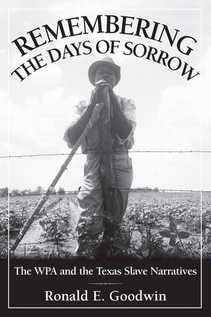 Remembering the Days of Sorrow: The WPA and the Texas Slave Narratives,Used