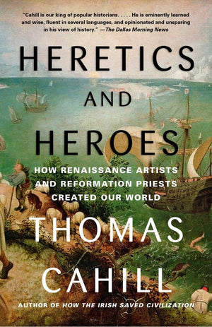 Heretics and Heroes: How Renaissance Artists and Reformation Priests Created Our World (The Hinges of History),New