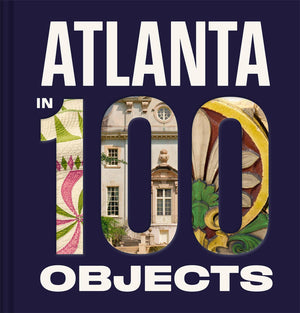 Atlanta In 100 Objects: A Century Of Stories