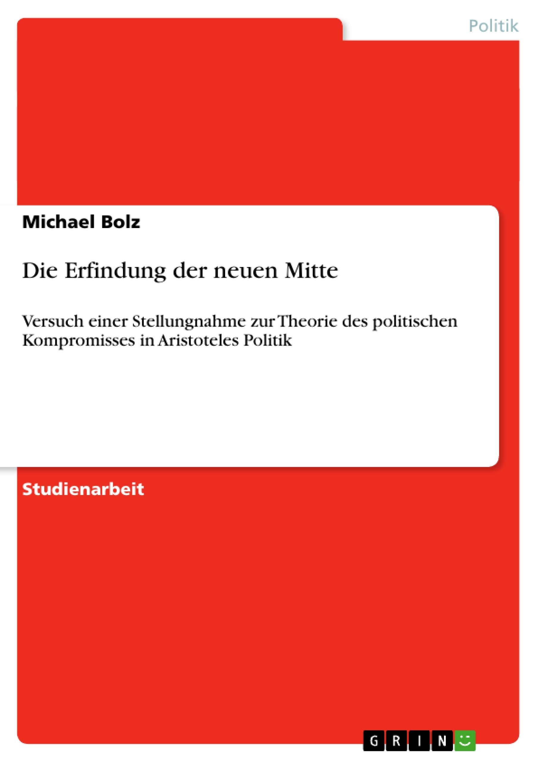 Die Erfindung Der Neuen Mitte: Versuch Einer Stellungnahme Zur Theorie Des Politischen Kompromisses In Aristoteles Politik (Germ,Used