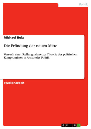 Die Erfindung Der Neuen Mitte: Versuch Einer Stellungnahme Zur Theorie Des Politischen Kompromisses In Aristoteles Politik (Germ,Used