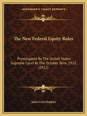 The New Federal Equity Rules: Promulgated By The United States Supreme Court At The October Term, 1912 (1912),Used