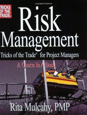 Risk Management: Tricks Of The Trade For Project Managers : A Course In A Book