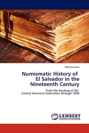 Numismatic History of El Salvador in the Nineteenth Century: From the breakup of the Central American Federation through 1896,Used
