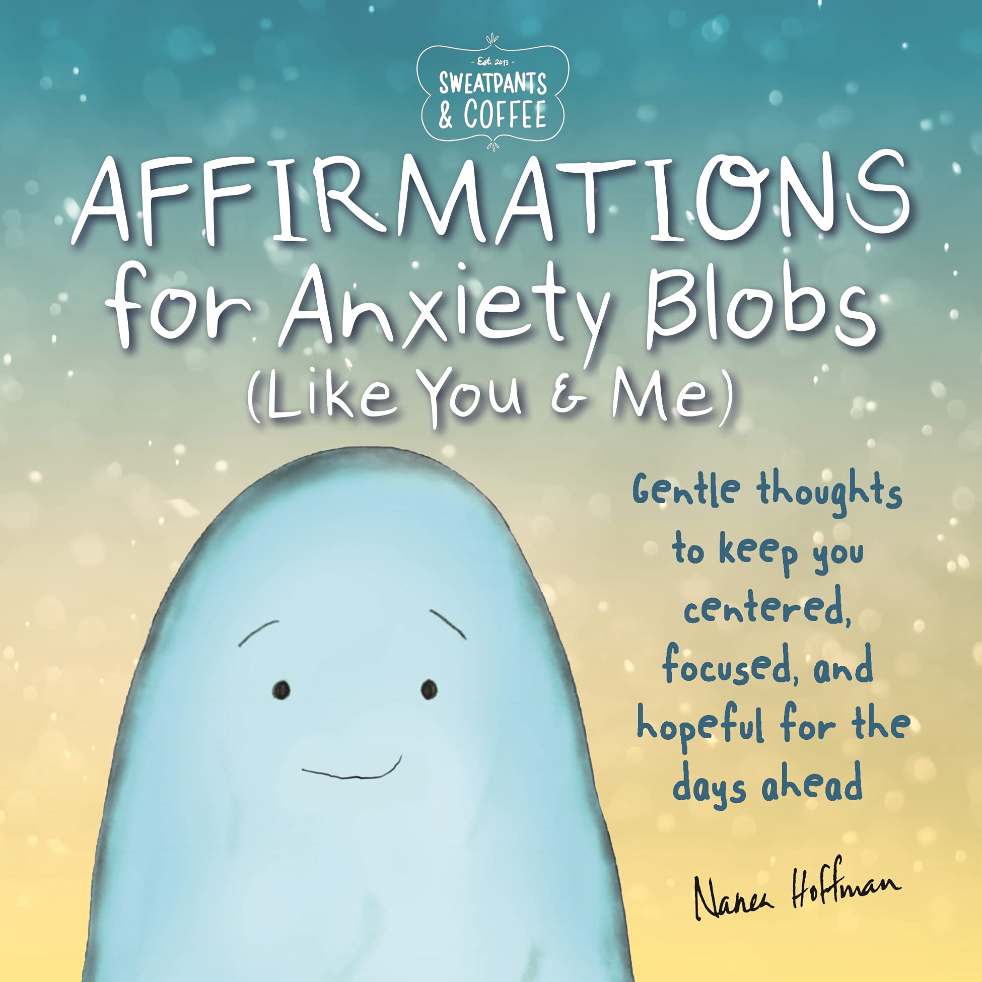 Sweatpants & Coffee: Affirmations For Anxiety Blobs (Like You And Me): Gentle Thoughts To Keep You Centered, Focused And Hopeful,Used