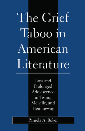 Grief Taboo In American Literature: Loss And Prolonged Adolescence In Twain, Melville, And Hemingway (Literature And Psychoanaly,Used
