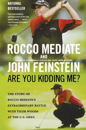 Are You Kidding Me?: The Story Of Rocco Mediate'S Extraordinary Battle With Tiger Woods At The Us Open