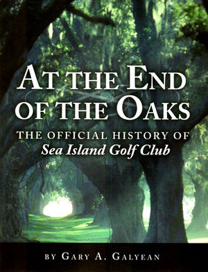 At the End of the Oaks: The Official History of the Sea Island Golf Club,Used