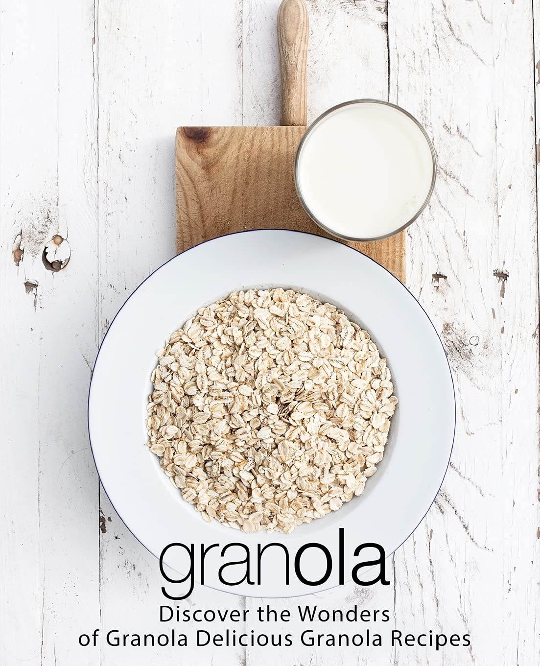 Granola: Discover the Wonders of Granola Delicious Granola Recipes,Used