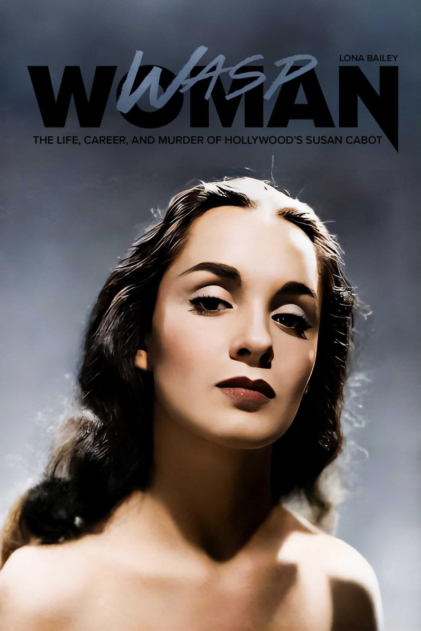 Wasp Woman: The Life, Career, And Murder Of HollywoodS Susan Cabot