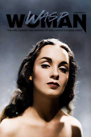 Wasp Woman: The Life, Career, And Murder Of HollywoodS Susan Cabot