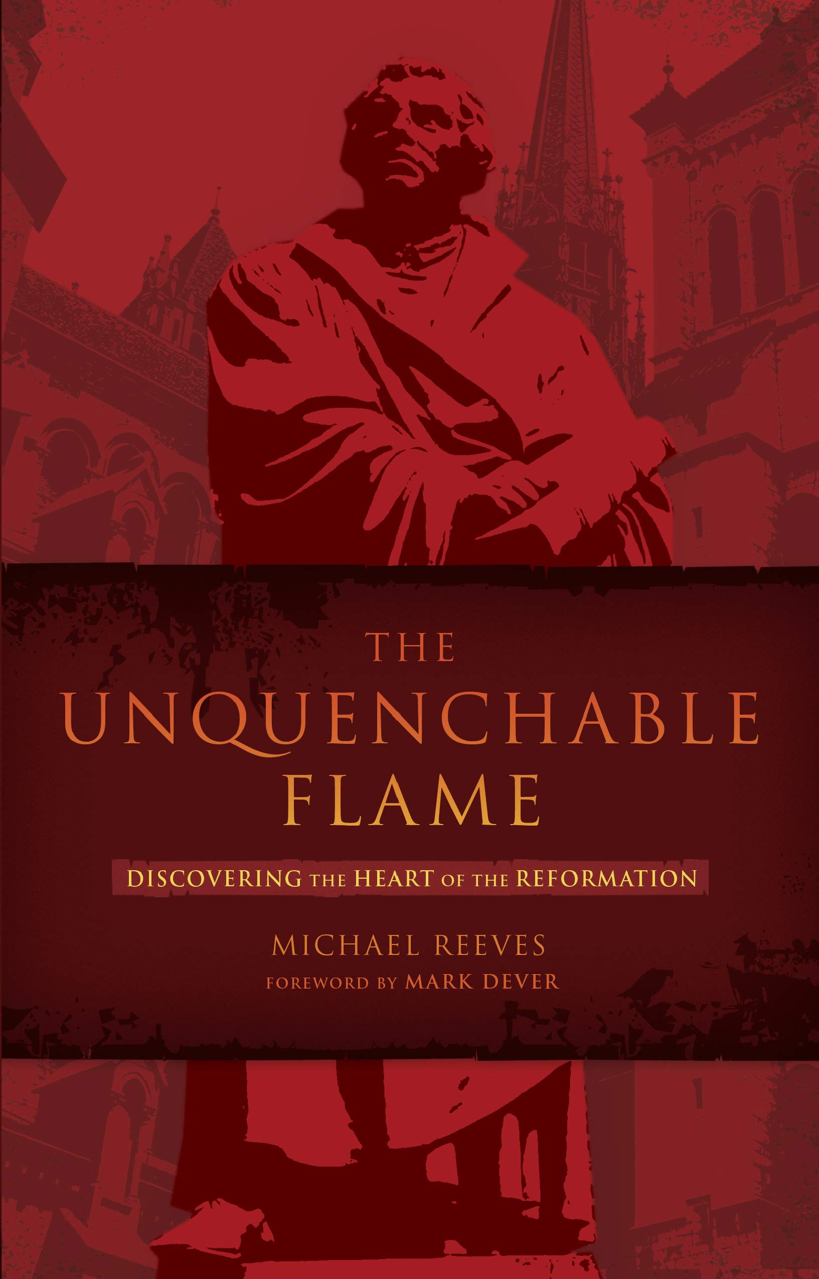 The Unquenchable Flame: Discovering the Heart of the Reformation,Used