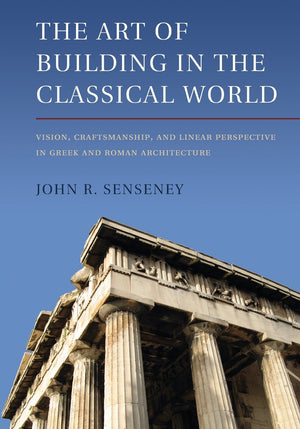 The Art of Building in the Classical World: Vision, Craftsmanship, And Linear Perspective In Greek And Roman Architecture,Used
