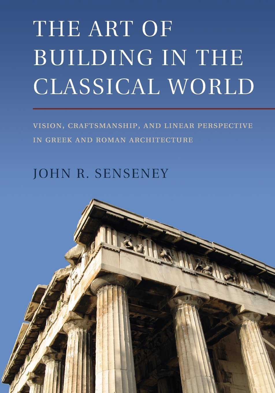 The Art of Building in the Classical World: Vision, Craftsmanship, And Linear Perspective In Greek And Roman Architecture,Used