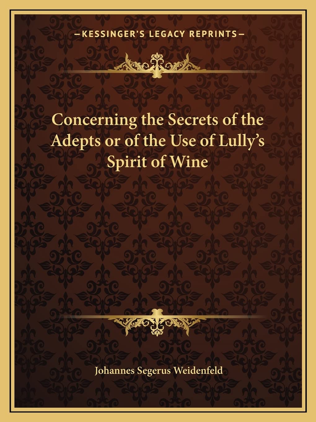 Concerning the Secrets of the Adepts or of the Use of Lully's Spirit of Wine,Used