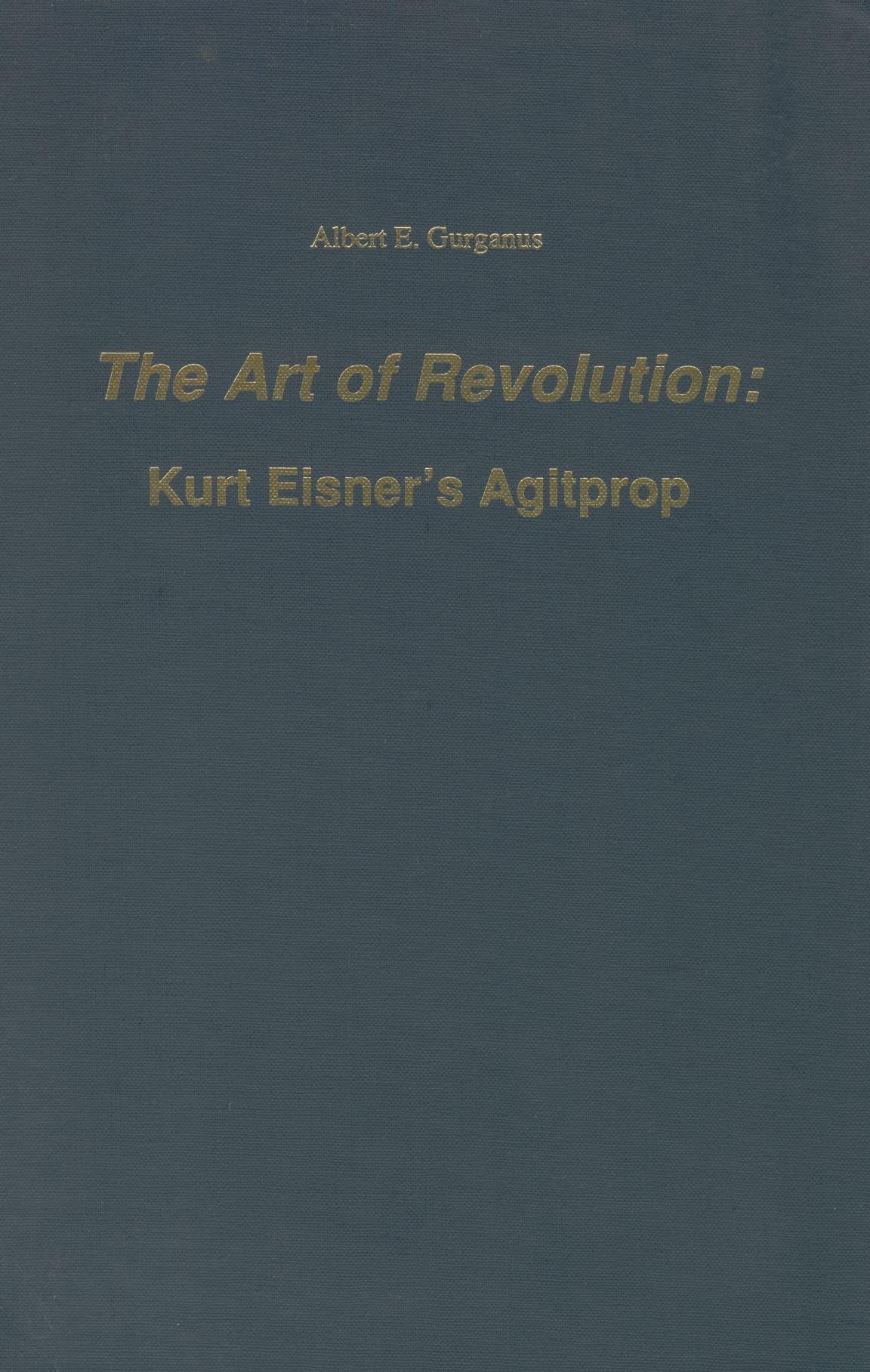The Art of Revolution: Kurt Eisner's Agitprop (Studies in German Literature Linguistics and Culture, 16),Used