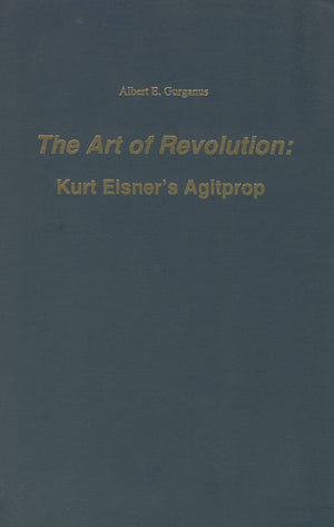 The Art of Revolution: Kurt Eisner's Agitprop (Studies in German Literature Linguistics and Culture, 16),Used