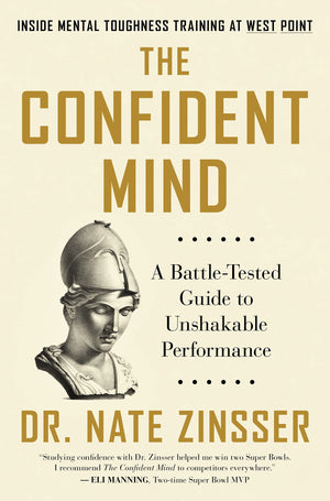 The Confident Mind: A Battletested Guide To Unshakable Performance