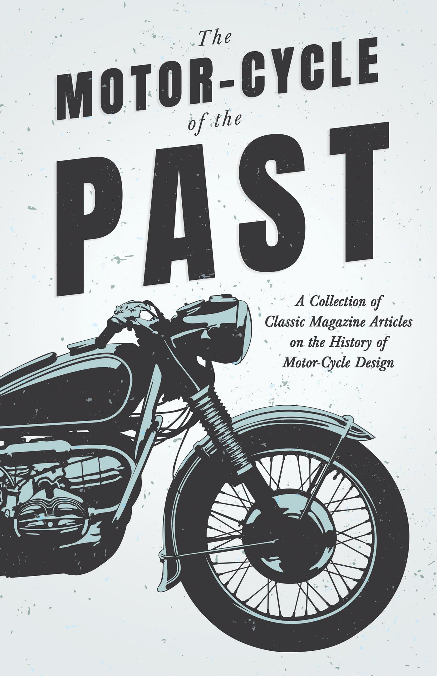 The Motorcycle Of The Past  A Collection Of Classic Magazine Articles On The History Of Motorcycle Design,Used
