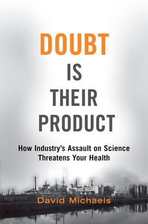Doubt Is Their Product: How Industry'S Assault On Science Threatens Your Health,New