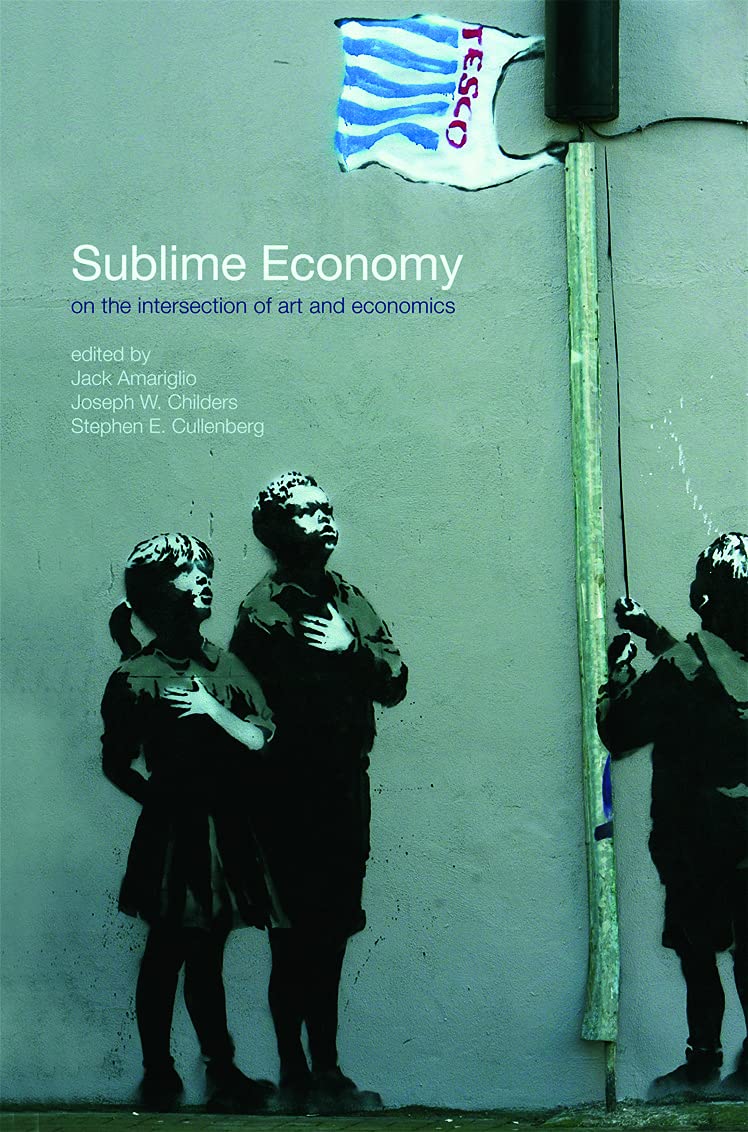 Sublime Economy: On The Intersection Of Art And Economics (Routledge Frontiers Of Political Economy)