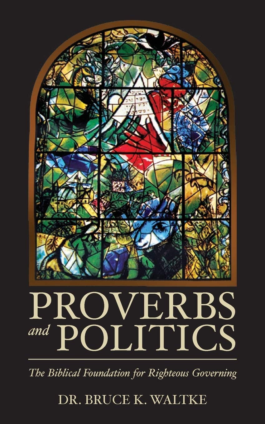 Proverbs and Politics: The Biblical Foundation for Righteous Governing,New