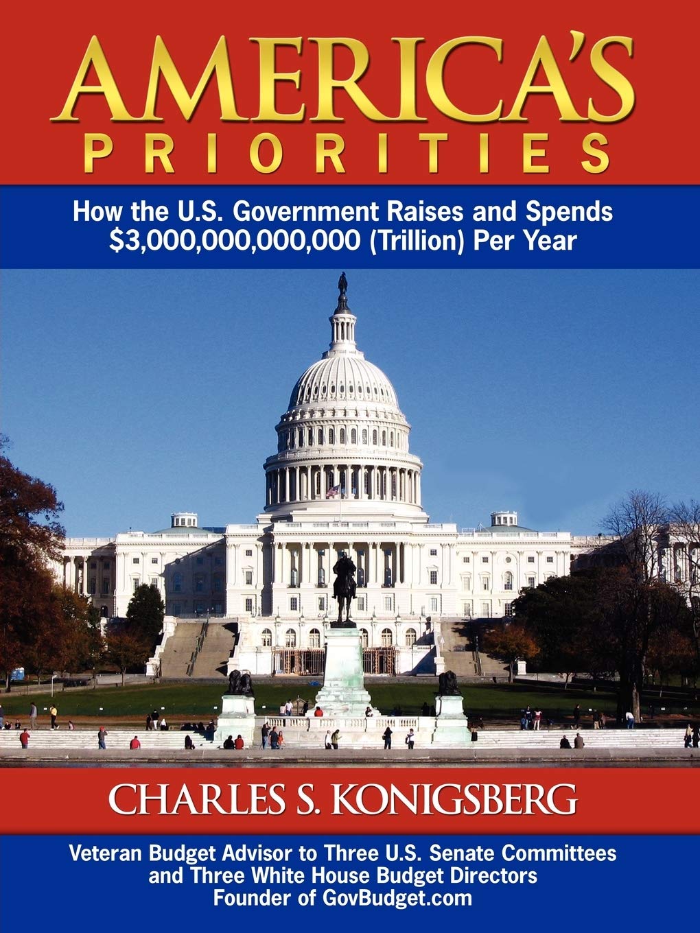 America's Priorities: How the U.S. Government Raises and Spends $3,000,000,000,000 (Trillion) Per Year,New