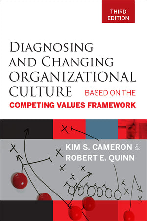 Diagnosing and Changing Organizational Culture: Based on the Competing Values Framework,New