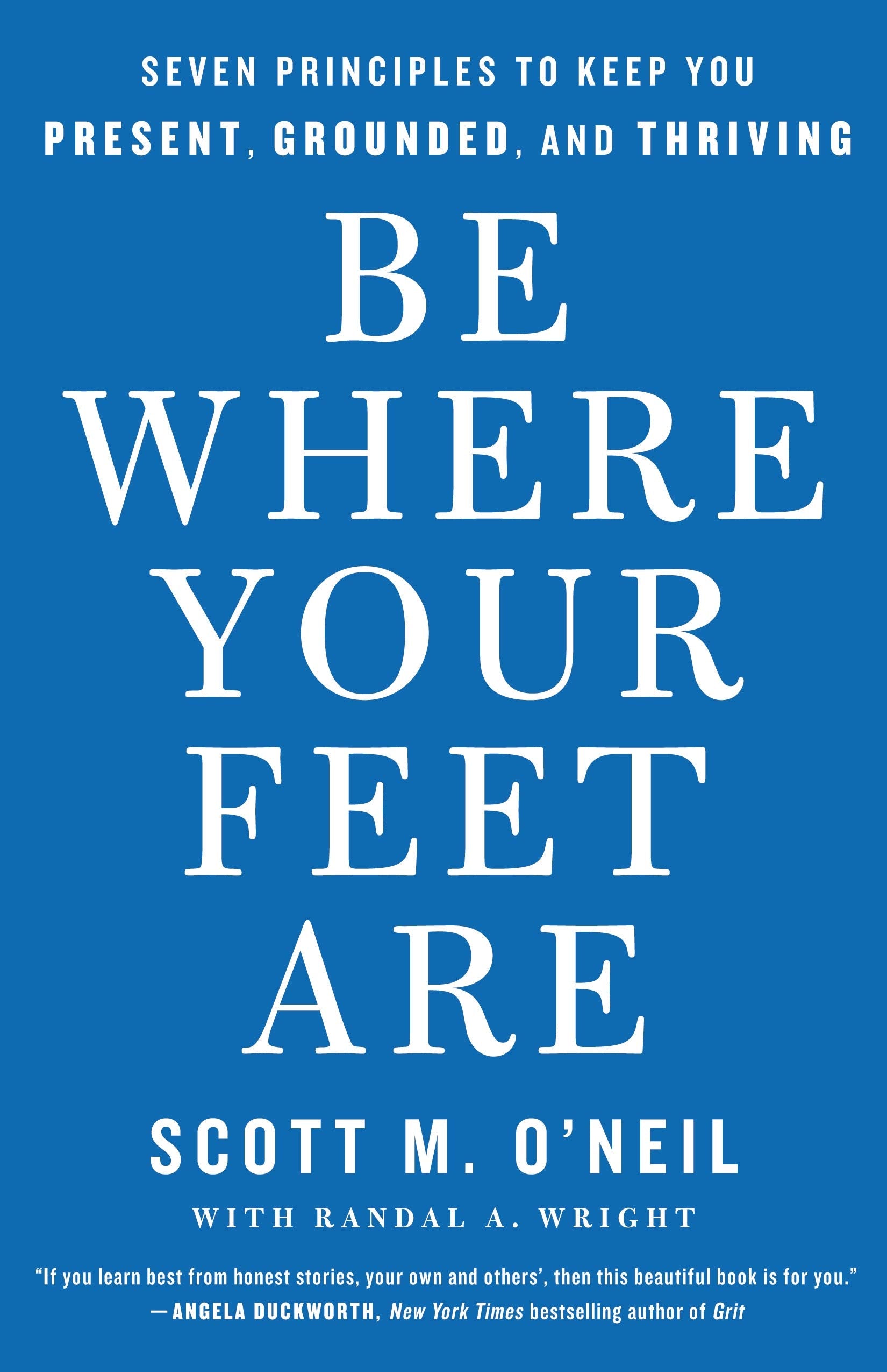 Be Where Your Feet Are: Seven Principles To Keep You Present, Grounded, And Thriving
