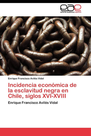 Incidencia econmica de la esclavitud negra en Chile, siglos XVIXVIII: Enrique Francisco Avils Vidal (Spanish Edition),Used