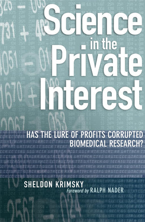 Science in the Private Interest: Has the Lure of Profits Corrupted Biomedical Research?,New