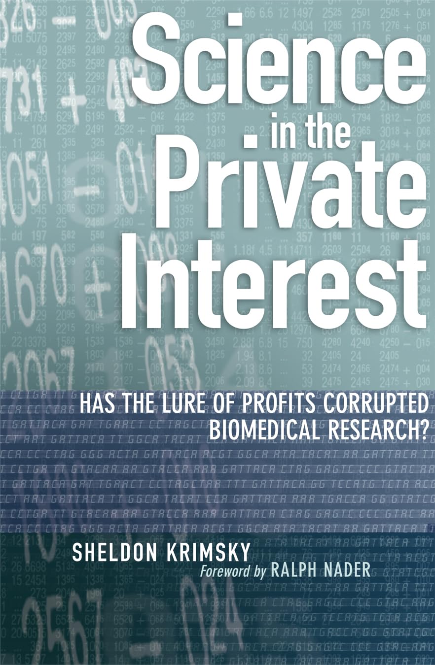 Science in the Private Interest: Has the Lure of Profits Corrupted Biomedical Research?,New