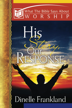 His Story, Our Response: What The Bible Says About Worship (What The Bible Says About Series),New