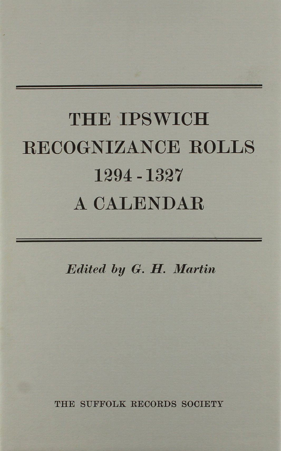 Ipswich Recognizance Rolls, 12941327: A Calendar (Suffolk Records Society, 16) (Volume 16),Used