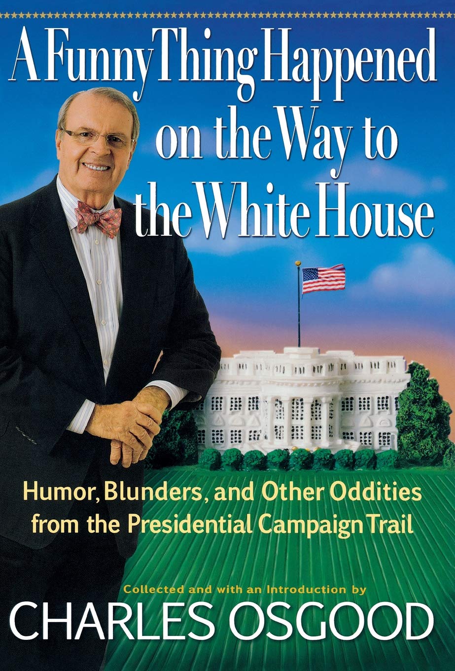 A Funny Thing Happened On The Way To The White House: Humor, Blunders, And Other Oddities From The Presidential Campaign Trail