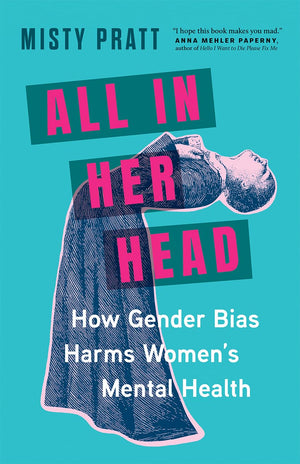 All In Her Head: How Gender Bias Harms Women's Mental Health,New