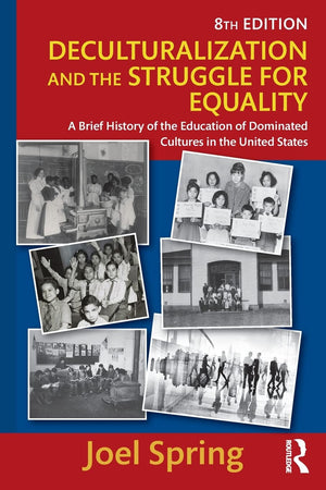 Deculturalization And The Struggle For Equality: A Brief History Of The Education Of Dominated Cultures In The United States (So
