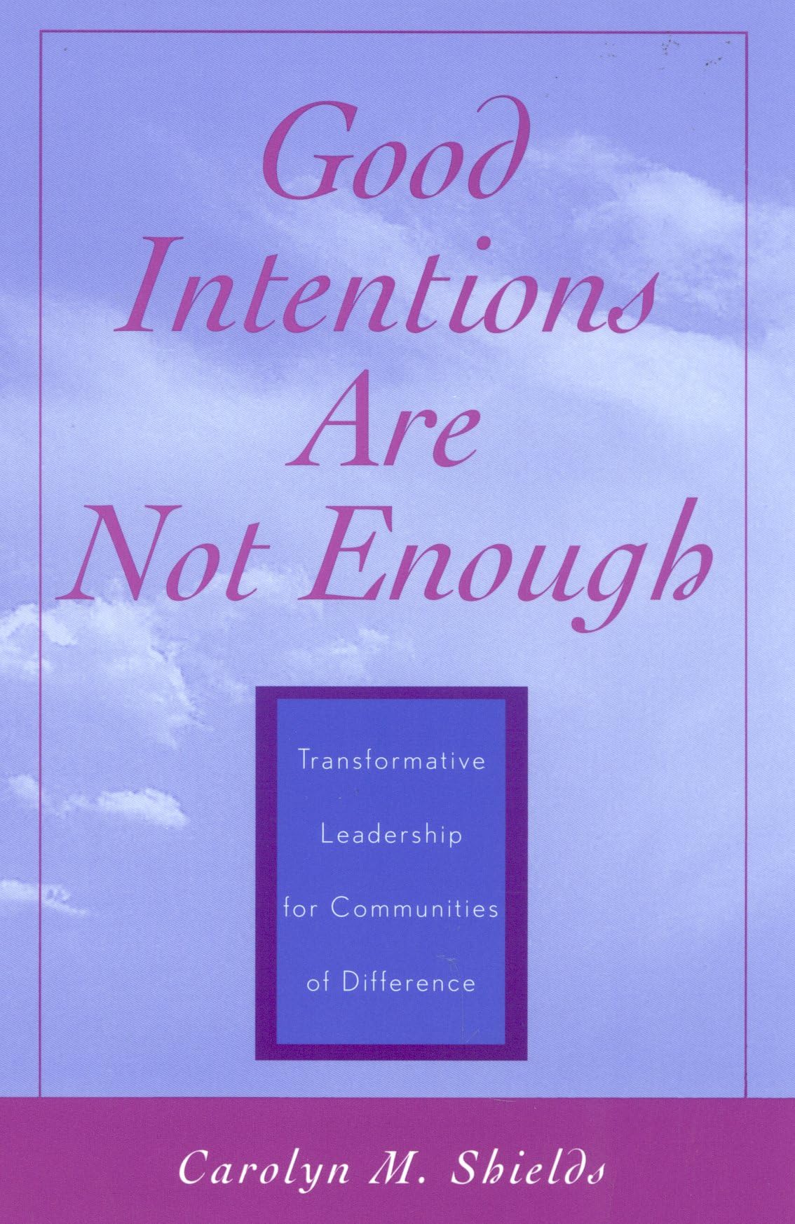Good Intentions are not Enough: Transformative Leadership for Communities of Difference,New