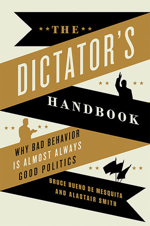 The Dictator's Handbook: Why Bad Behavior is Almost Always Good Politics,Used