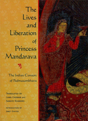The Lives And Liberation Of Princess Mandarava: The Indian Consort Of Padmasambhava,New