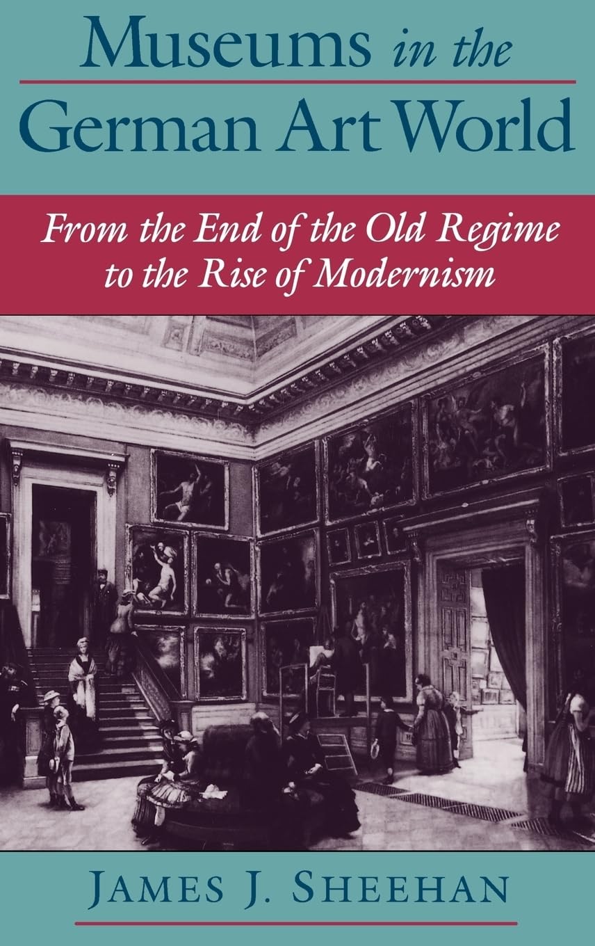 Museums in the German Art World: From the End of the Old Regime to the Rise of Modernism,Used